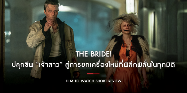 The Bride! : ปลุกชีพ “เจ้าสาว” สู่การยกเครื่องใหม่ที่พิลึกพิลั่นในทุกมิติ  | Film to Watch Short Review